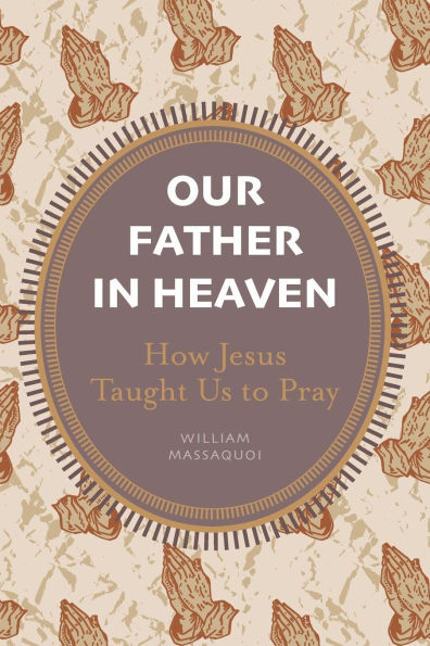 Our Father Heaven: How Jesus Taught Us to Pray