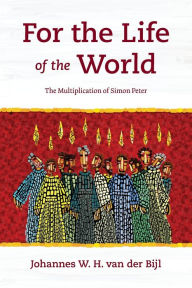 Title: For the Life of the World: The Multiplication of Simon Peter, Author: Johannes W H Van Der Bijl