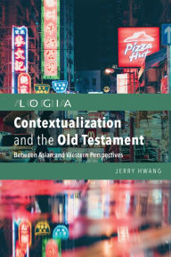 Title: Contextualization and the Old Testament: Between Asian and Western Perspectives, Author: Jerry Hwang