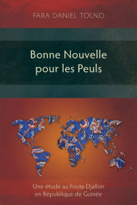 Title: Bonne Nouvelle pour les Peuls: Une étude au Fouta-Djallon en République de Guinée, Author: Fara Daniel Tolno