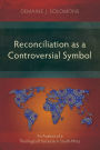 Reconciliation as a Controversial Symbol: An Analysis of a Theological Discourse in South Africa