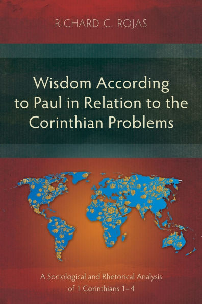 Wisdom According to Paul Relation the Corinthian Problems: A Sociological and Rhetorical Analysis of 1 Corinthians 1-4