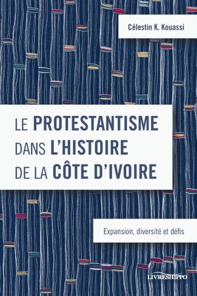 Le protestantisme dans l'histoire de la Cï¿½te d'Ivoire: Expansion, diversitï¿½ et dï¿½fis