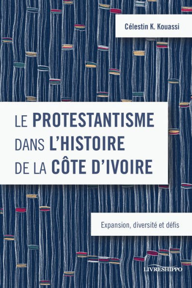 Le protestantisme dans l'histoire de la Côte d'Ivoire: Expansion, diversité et défis