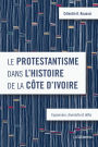 Le protestantisme dans l'histoire de la Côte d'Ivoire: Expansion, diversité et défis