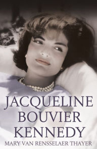 Title: Jacqueline Bouvier Kennedy, Author: Mary Van Rensselaer Thayer