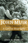 John Muir: A Concise Biography of the Great Naturalist
