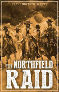 Title: The Northfield Raid, Author: Northfield News Inc.