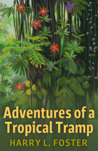 Title: Adventures of a Tropical Tramp, Author: Harry La Tourette Foster