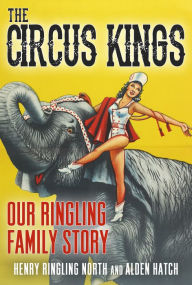 Title: Circus Kings Our Ringling Family Story, Author: Henry Ringling North