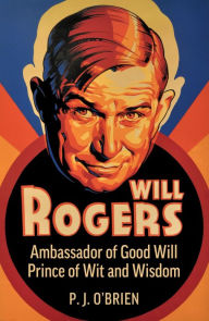 Title: Will Rogers: A Biography of Good Will Prince of Wit and Wisdom, Author: P. J. O'Brien