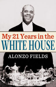 Title: My 21 Years in the White House, Author: Alonzo Fields