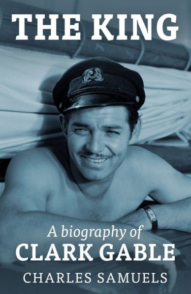 The King: A Biography of Clark Gable