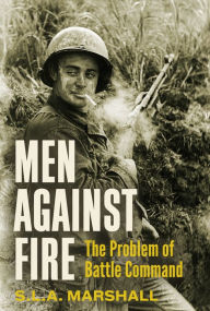 Title: Men Against Fire: The Problem of Battle Command, Author: S.L.A. 