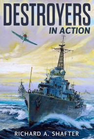 Title: Destroyers in Action, Author: Richard A. Shafter