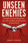 Unseen Enemies: The Fight to Control Mosquitoes, Lice, Flies and Other Deadly Insects in World War II