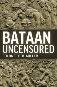 Title: Bataan Uncensored, Author: Col. Ernest Miller