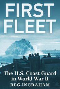 Title: First Fleet: The U.S. Coast Guard in World War II, Author: Reg Ingraham