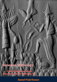 Title: Sumerian Mythology: A Study of Spiritual and Literary Achievement in the Third Millennium B.C., Author: Samuel Noah Kramer