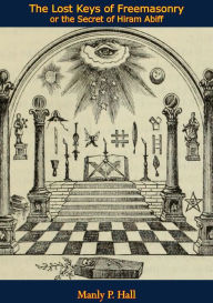 Title: The Lost Keys of Freemasonry or the Secret of Hiram Abiff, Author: Manly P. Hall