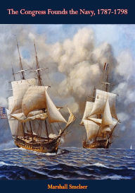Title: The Congress Founds the Navy, 1787-1798, Author: Marshall Smelser