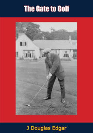 Title: The Gate to Golf, Author: J Douglas Edgar