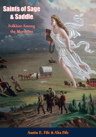 Title: Saints of Sage & Saddle: Folklore Among the Mormons, Author: Austin E. Fife