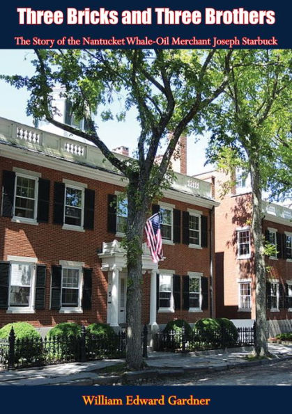 Three Bricks and Three Brothers: The Story of the Nantucket Whale-Oil Merchant Joseph Starbuck