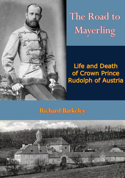 The Road to Mayerling: Life and Death of Crown Prince Rudolph of Austria