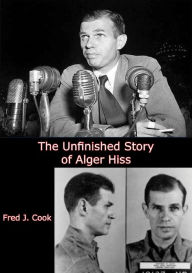 Title: The Unfinished Story of Alger Hiss, Author: Fred J. Cook
