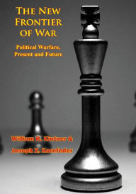 Title: The New Frontier of War: Political Warfare, Present and Future, Author: William R. Kintner