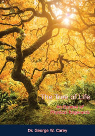 Title: The Tree of Life: An Expose of Physical Regenesis, Author: Dr. George W. Carey