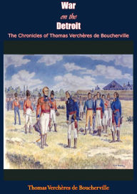 Title: War on the Detroit: The Chronicles of Thomas Verchères de Boucherville, Author: Thomas Verche`res de Boucherville