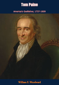 Title: Tom Paine: America's Godfather, 1737-1809, Author: William E. Woodward