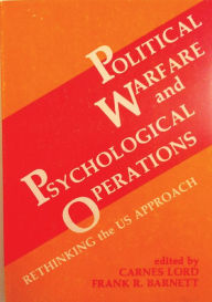 Title: Political Warfare and Psychological Operations: Rethinking the U.S. Approach, Author: Frank R. Barnett