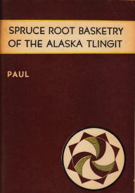 Title: Spruce Root Basketry of the Alaska Tlingit, Author: Frances Lackey Paul