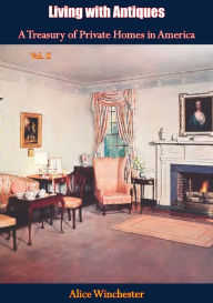 Title: Living with Antiques: A Treasury of Private Homes in America Vol. II, Author: Alice Winchester