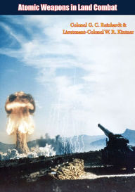 Title: Atomic Weapons in Land Combat, Author: Colonel G. C. Reinhardt