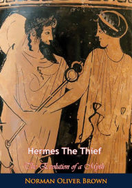 Title: Hermes The Thief: The Evolution of a Myth, Author: Norman Oliver Brown