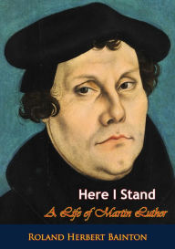 Title: Here I Stand: A Life of Martin Luther, Author: Roland Herbert Bainton