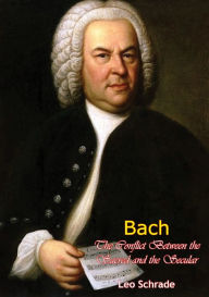 Title: Bach: The Conflict Between the Sacred and the Secular, Author: Leo Schrade