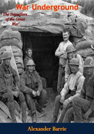 Title: War Underground: The Tunnellers of the Great War, Author: Alexander Barrie