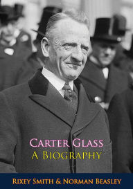 Title: Carter Glass A Biography, Author: Rixey Smith