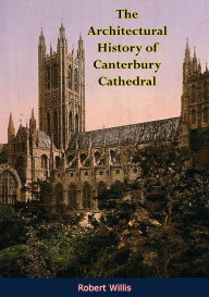 Title: The Architectural History of Canterbury Cathedral, Author: Robert Willis