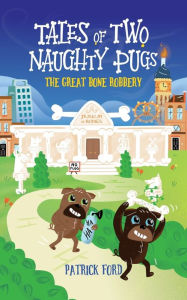 Free books by you download Tales of Two Naughty Pugs: The Great Bone Robbery by Patrick Ford  in English