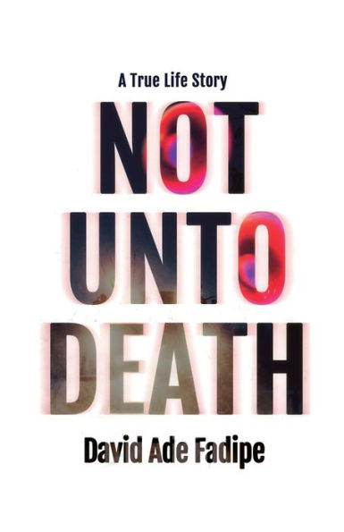 Not Unto Death: A True Life Story