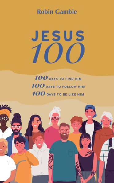 Jesus 100: 100 days to find him, follow him and begin become like