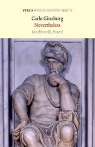 Title: Nevertheless: Machiavelli, Pascal, Author: Carlo Ginzburg