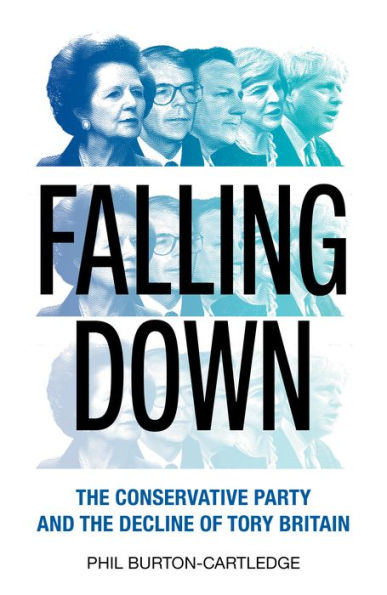 Falling Down: the Conservative Party and Decline of Tory Britain