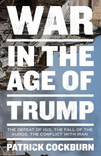 War in the Age of Trump: The Defeat of ISIS, the Fall of the Kurds, the Conflict with Iran